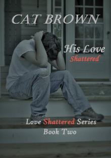 His Love Shattered (Love Shattered #2)