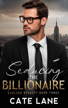 Seducing the Billionaire : A Frenemies to Lovers Romance (The Carlson Dynasty Book 3)