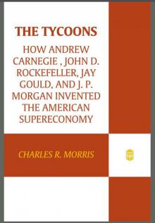 The Tycoons: How Andrew Carnegie, John D. Rockefeller, Jay Gould, and J. P. Morgan Invented the American Supercompany