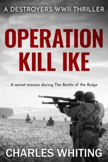 Operation Kill Ike: A secret mission during the Battle of the Bulge (Destroyers WWII Thriller Series Book 5)