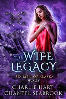 The Wife Legacy: Huxley (Six Men of Alaska Book 6)