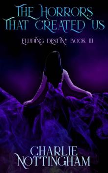 The Horrors that Created Us: Eluding Destiny Book 3
