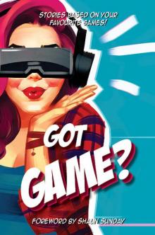 Got Game?: Anthology of short stories based on your favourite games Got Game?: Anthology of short stories based on your favourite games