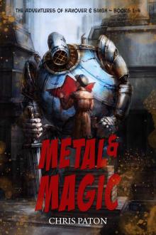 Metal and Magic: The Steampunk Adventures of Hanover and Singh Metal and Magic: The Steampunk Adventures of Hanover and Singh