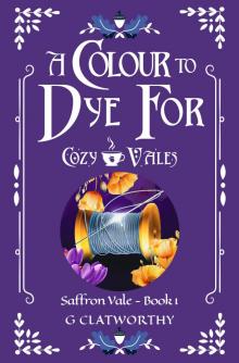 A Colour to Dye For: A cozy fantasy set in the Cozy Vales universe (Saffron Vale Book 1)
