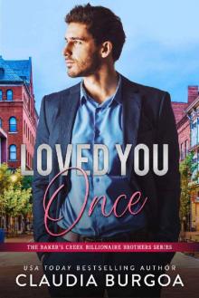 Loved You Once (The Baker’s Creek Billionaire Brothers Book 1) Loved You Once (The Baker’s Creek Billionaire Brothers Book 1)