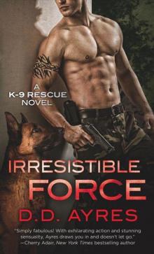 Irresistible Force (A K-9 Rescue Novel) Irresistible Force (A K-9 Rescue Novel)