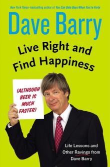 Live Right and Find Happiness (Although Beer is Much Faster) Live Right and Find Happiness (Although Beer is Much Faster)