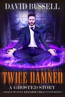 Twice Damned: An Uncanny Kingdom Urban Fantasy (Ghosted Book 3) Twice Damned: An Uncanny Kingdom Urban Fantasy (Ghosted Book 3)