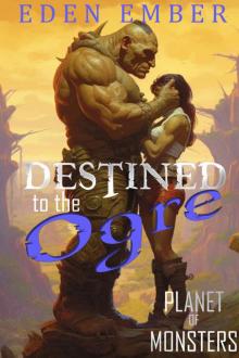 Destined to the Ogre: A Spicy Monster Romance (Planet of Monsters Book 1)