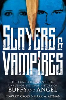 Slayers & Vampires--The Complete Uncensored, Unauthorized Oral History of Buffy & Angel Slayers & Vampires--The Complete Uncensored, Unauthorized Oral History of Buffy & Angel