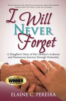 I Will Never Forget: A Daughter's Story of Her Mother's Arduous and Humorous Journey Through Dementia