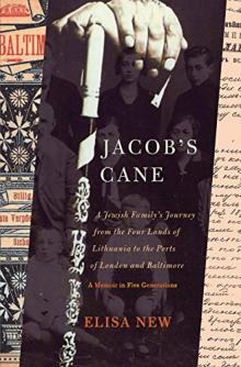 Jacob's Cane_A Jewish Family's Journey From the Four Lands of Lithuania to the Ports of London and Baltimore