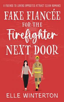 Fake Fiancée for the Firefighter Next Door: A Friends to Lovers Opposites Attract Clean Romance