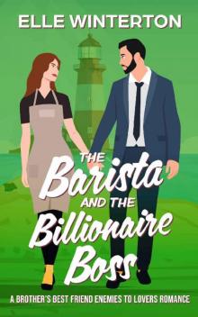 The Barista and the Billionaire Boss: A Brother's Best Friend Enemies to Lovers Romance
