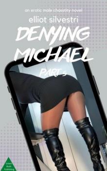 Denying Michael Part 5: An Erotic Male Chastity Novel