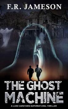 The Ghost Machine: A Terrifying and Uncanny Haunted House Thriller! (Ludo Carstairs Supernatural Thrillers Book 3)