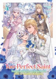 The Too-Perfect Saint: Tossed Aside by My Fiancé and Sold to Another Kingdom Vol. 4