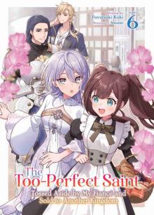 The Too-Perfect Saint: Tossed Aside by My Fiancé and Sold to Another Kingdom Vol. 6