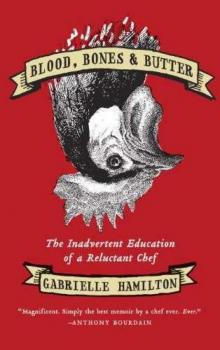 Blood, Bones, and Butter: The Inadvertent Education of a Reluctant Chef