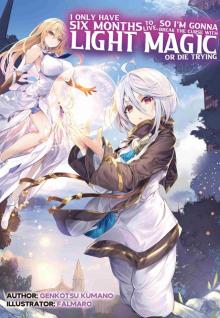 I Only Have Six Months to Live, So I’m Gonna Break the Curse with Light Magic or Die Trying: Volume 1