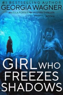 Girl Who Freezes Shadows: An Ella Porter FBI Mystery Thriller Book 6 (Ella Porter FBI Mystery Thrillers)