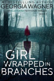 Girl Wrapped in Branches: Ella Porter FBI Mystery Thriller Book 3 (Ella Porter FBI Mystery Thrillers)