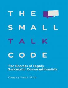 The Small Talk Code: The Secrets of Highly Successful Conversationalists