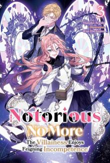 Notorious No More: The Villainess Enjoys Feigning Incompetence Volume 3 Notorious No More: The Villainess Enjoys Feigning Incompetence Volume 3