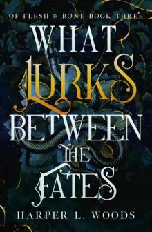 What Lurks Between the Fates (Of Flesh & Bone) What Lurks Between the Fates (Of Flesh & Bone)