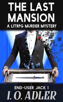 The Last Mansion: A LitRPG Mystery Novel (End-User Jack Book 1) The Last Mansion: A LitRPG Mystery Novel (End-User Jack Book 1)