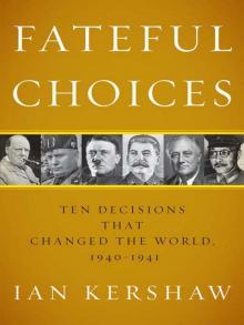 Fateful Choices: Ten Decisions That Changed the World, 1940-1941 Fateful Choices: Ten Decisions That Changed the World, 1940-1941