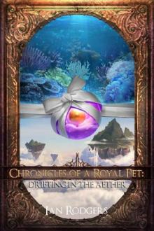 Chronicles of a Royal Pet- Drifting in the Aether Chronicles of a Royal Pet- Drifting in the Aether