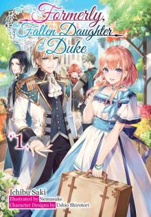 Formerly, the Fallen Daughter of the Duke: Volume 1 Formerly, the Fallen Daughter of the Duke: Volume 1