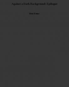 Against a Dark Background: Epilogue