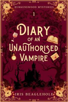 Diary of an Unauthorised Vampire: Burkenswood Mysteries 1