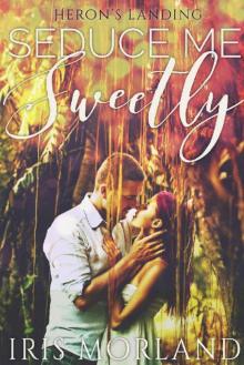 Seduce Me Sweetly (Heron's Landing Book 1)