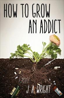 How to Grow an Addict How to Grow an Addict