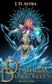 Deathless Dungeoneers - Book One: A LitRPG Dungeon Diver Adventure Deathless Dungeoneers - Book One: A LitRPG Dungeon Diver Adventure