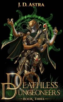 Deathless Dungeoneers - Book Three: A LitRPG Dungeon Diver Adventure Deathless Dungeoneers - Book Three: A LitRPG Dungeon Diver Adventure
