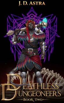 Deathless Dungeoneers - Book Two: A LitRPG Dungeon Diver Adventure Deathless Dungeoneers - Book Two: A LitRPG Dungeon Diver Adventure