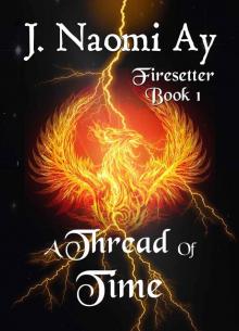 A Thread of Time: Firesetter, Book 1 A Thread of Time: Firesetter, Book 1