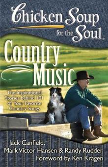 Chicken Soup for the Soul: Country Music: The Inspirational Stories behind 101 of Your Favorite Country Songs Chicken Soup for the Soul: Country Music: The Inspirational Stories behind 101 of Your Favorite Country Songs