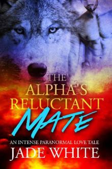 The Alpha's Reluctant Mate: An Intense Paranormal Love Tale The Alpha's Reluctant Mate: An Intense Paranormal Love Tale