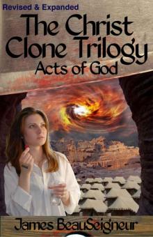 The Christ Clone Trilogy - Book Three: ACTS OF GOD (Revised & Expanded) The Christ Clone Trilogy - Book Three: ACTS OF GOD (Revised & Expanded)