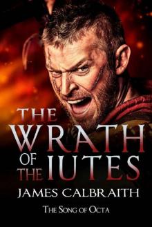 The Wrath of the Iutes: The Song of Octa Book 2 (The Song of Britain 5)