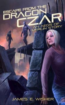 Escape From the Dragon Czar: An Aegis of Merlin Story