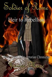 Soldier of Rome: Heir to Rebellion (The Artorian Chronicles)