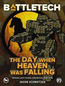 BattleTech: The Day When Heaven Was Falling: (Eridani Light Horse Chronicles, Part Nine)