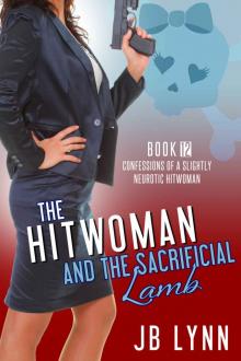 The Hitwoman and the Sacrificial Lamb: Confessions of a Slightly Neurotic Hitwoman Book 12 The Hitwoman and the Sacrificial Lamb: Confessions of a Slightly Neurotic Hitwoman Book 12